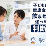 子どもに健康食品を飲ませていいか迷ったときの判断基準